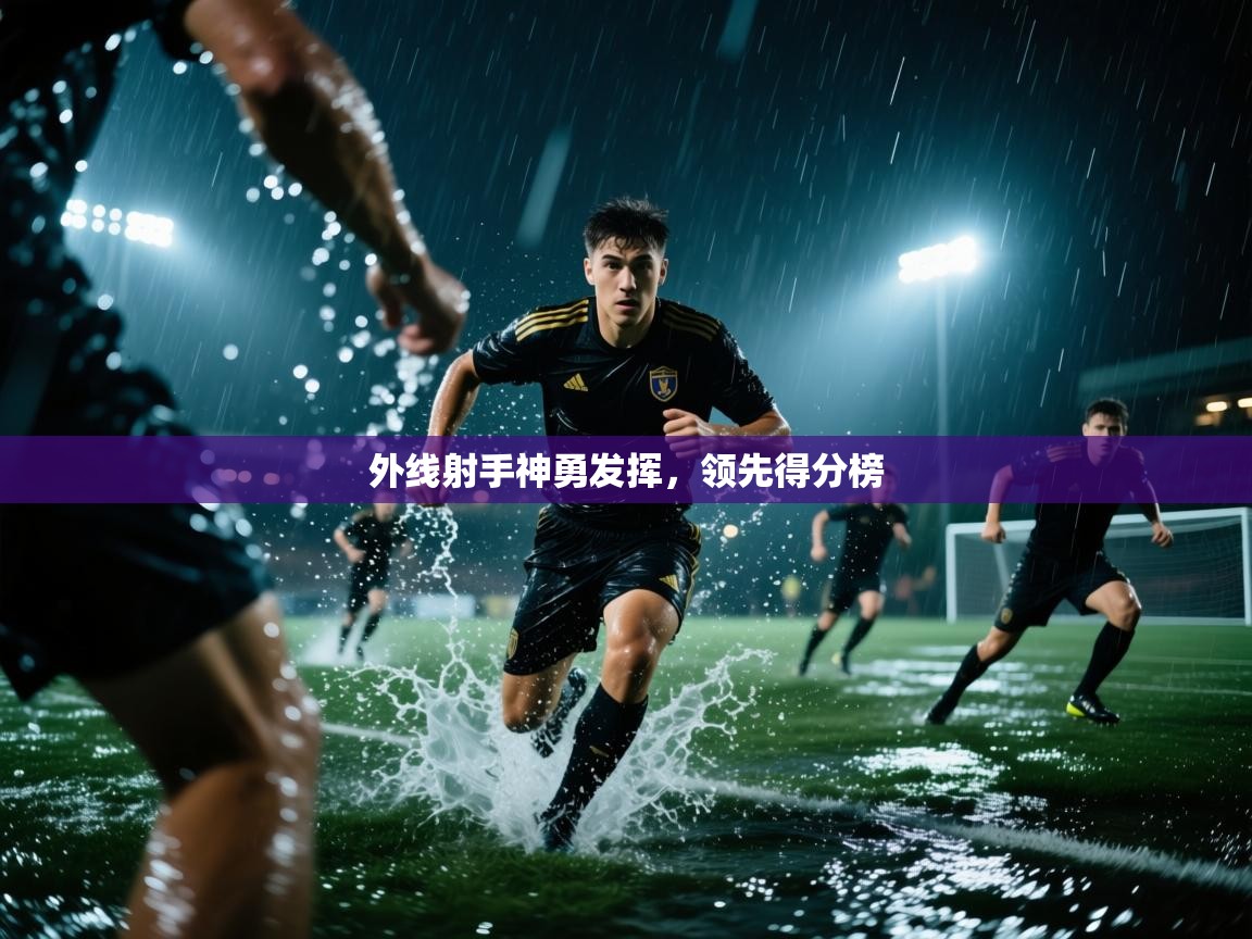 外线射手神勇发挥，领先得分榜  第1张