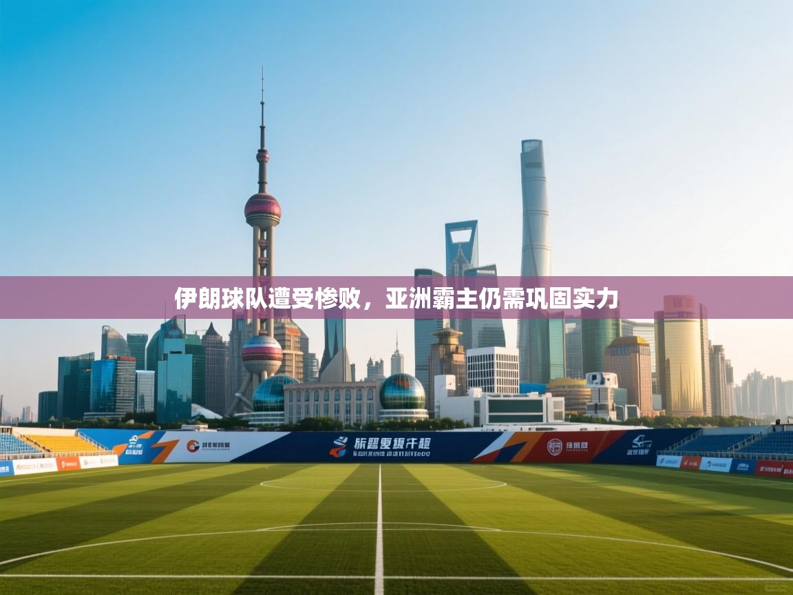 伊朗球队遭受惨败，亚洲霸主仍需巩固实力  第2张