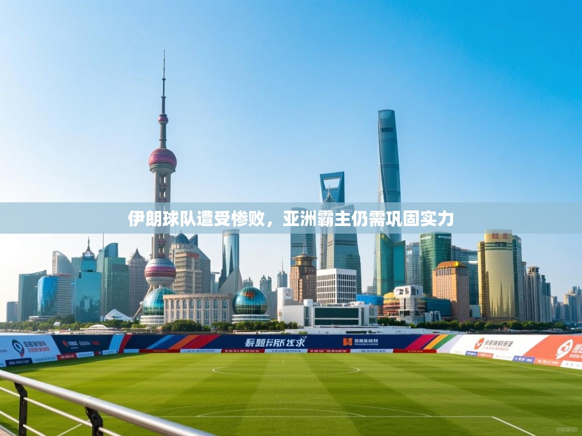 伊朗球队遭受惨败，亚洲霸主仍需巩固实力  第1张