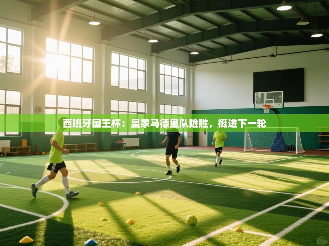 西班牙国王杯：皇家马德里队险胜，挺进下一轮  第1张