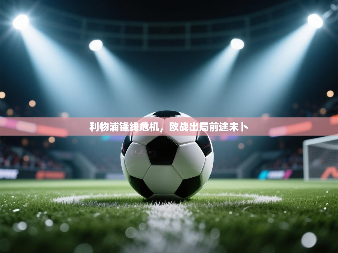 利物浦锋线危机,欧战出局前途未卜 第1张