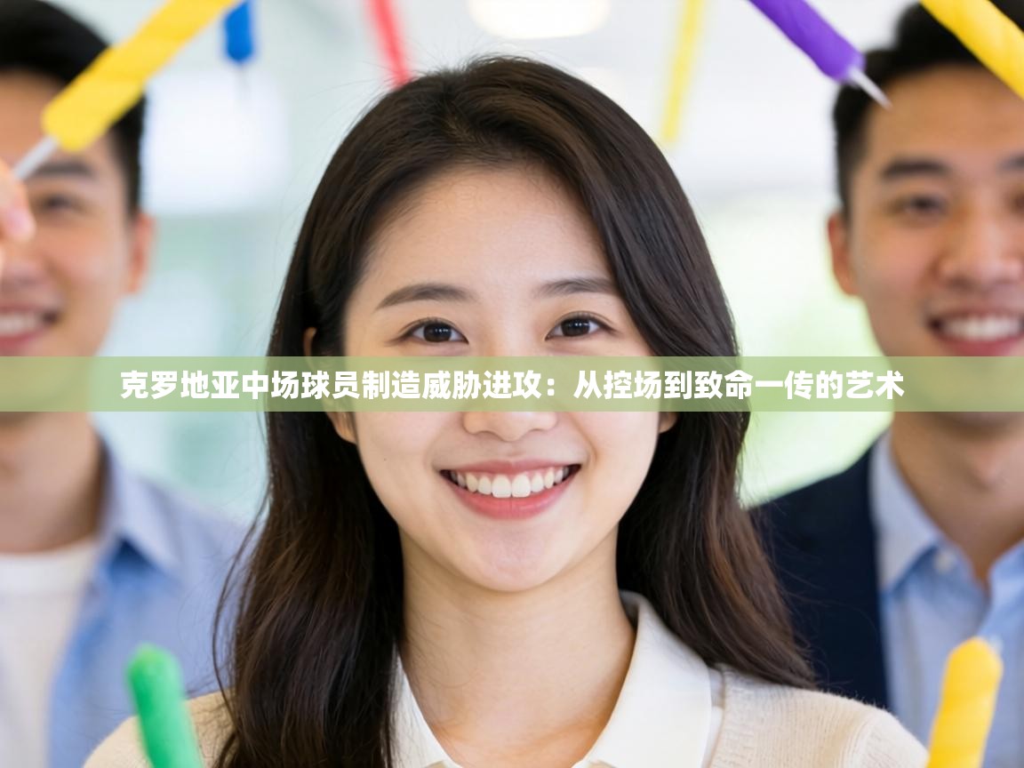 克罗地亚中场球员制造威胁进攻：从控场到致命一传的艺术  第1张